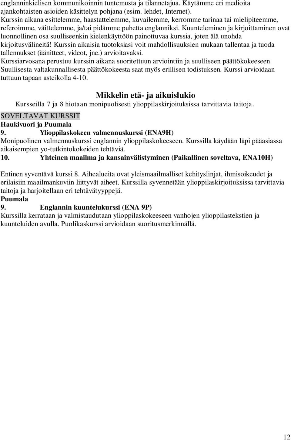 Kuunteleminen ja kirjoittaminen ovat luonnollinen osa suulliseenkin kielenkäyttöön painottuvaa kurssia, joten älä unohda kirjoitusvälineitä!