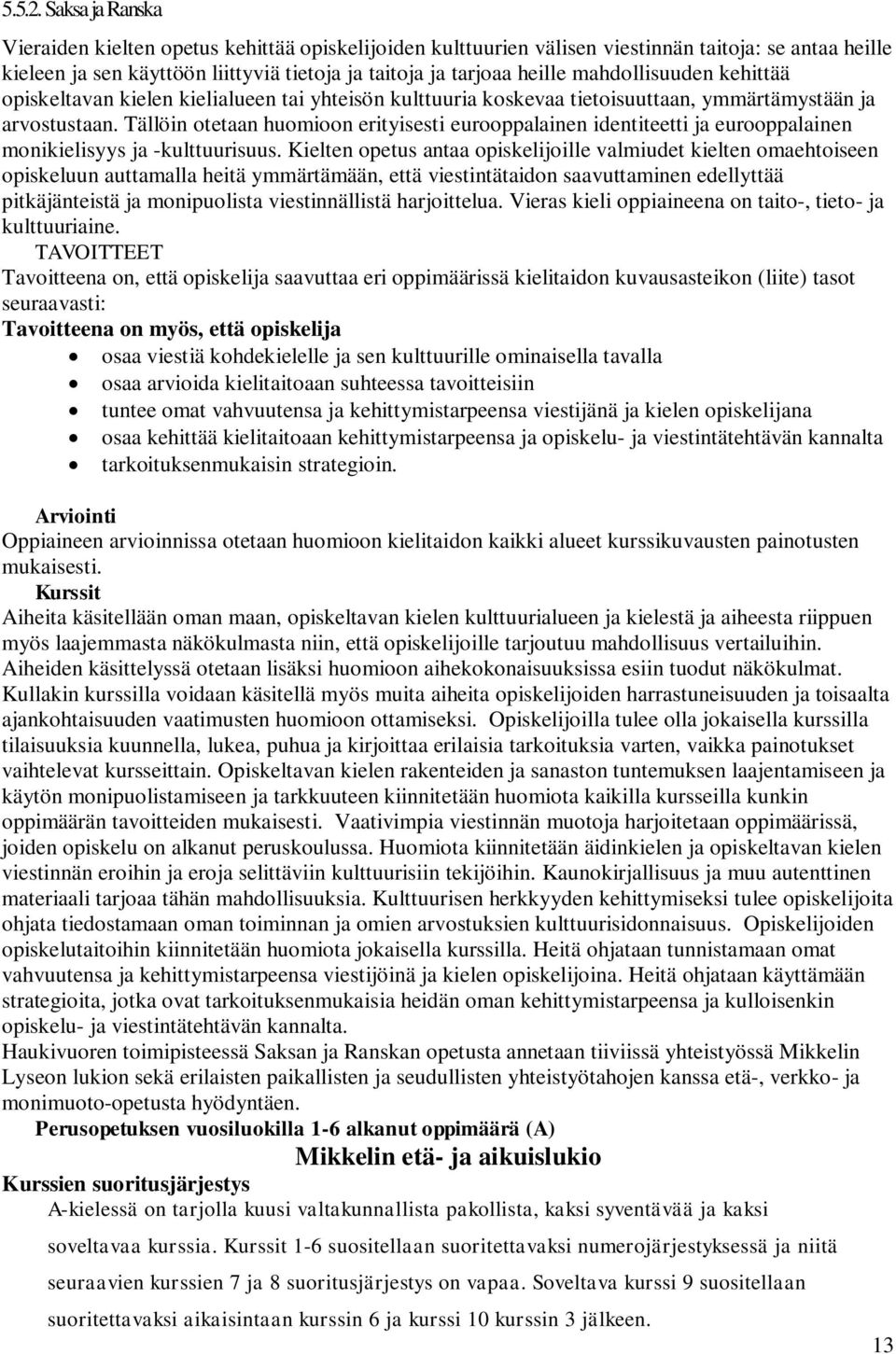 mahdollisuuden kehittää opiskeltavan kielen kielialueen tai yhteisön kulttuuria koskevaa tietoisuuttaan, ymmärtämystään ja arvostustaan.