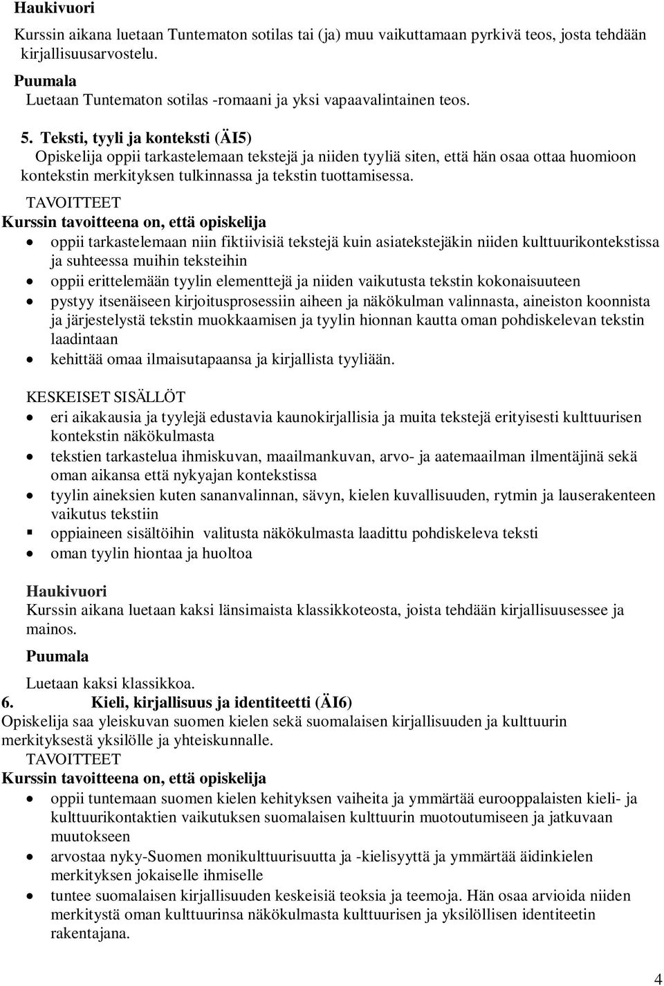 Teksti, tyyli ja konteksti (ÄI5) Opiskelija oppii tarkastelemaan tekstejä ja niiden tyyliä siten, että hän osaa ottaa huomioon kontekstin merkityksen tulkinnassa ja tekstin tuottamisessa.