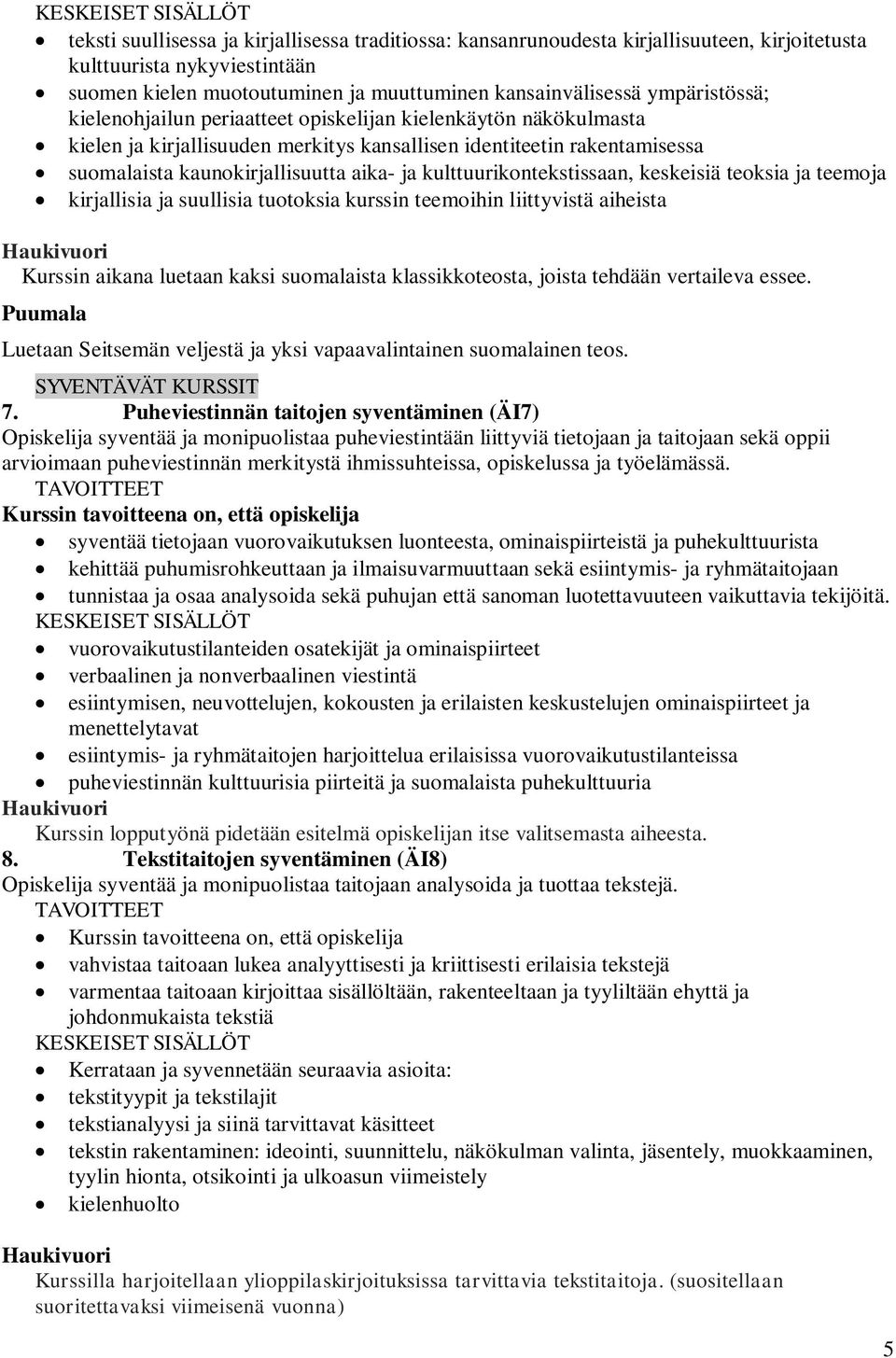 kulttuurikontekstissaan, keskeisiä teoksia ja teemoja kirjallisia ja suullisia tuotoksia kurssin teemoihin liittyvistä aiheista Haukivuori Kurssin aikana luetaan kaksi suomalaista klassikkoteosta,