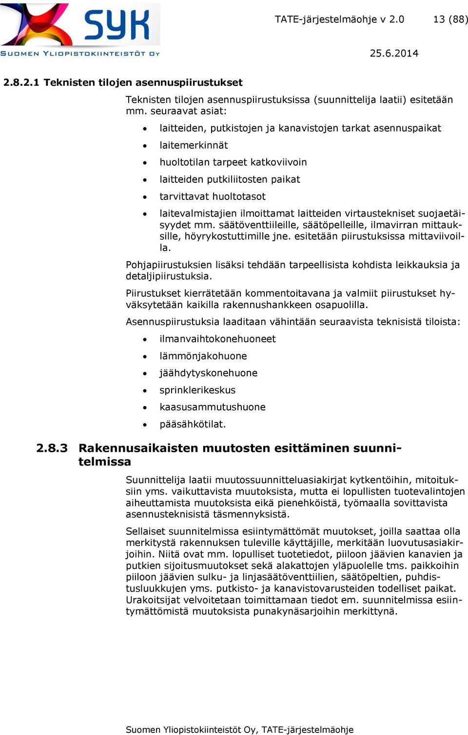 laitevalmistajien ilmoittamat laitteiden virtaustekniset suojaetäisyydet mm. säätöventtiileille, säätöpelleille, ilmavirran mittauksille, höyrykostuttimille jne.