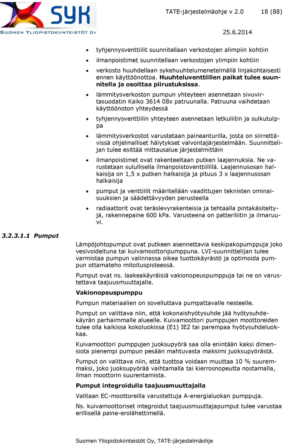 käyttöönottoa. Huuhteluventtiilien paikat tulee suunnitella ja osoittaa piirustuksissa. lämmitysverkoston pumpun yhteyteen asennetaan sivuvirtasuodatin Kaiko 3614 08x patruunalla.