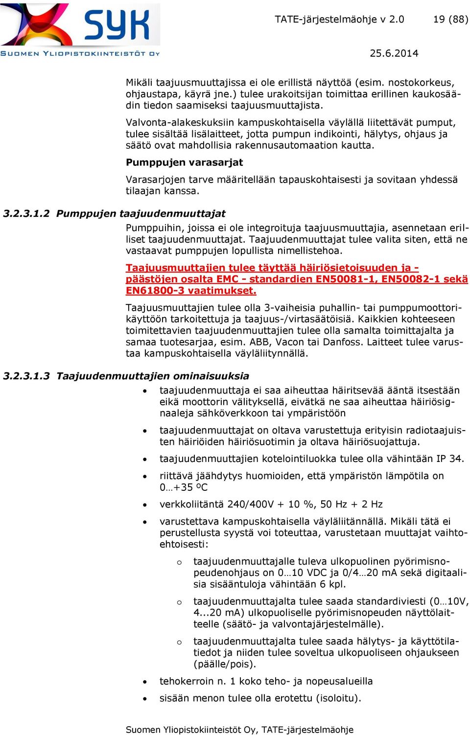 Valvonta-alakeskuksiin kampuskohtaisella väylällä liitettävät pumput, tulee sisältää lisälaitteet, jotta pumpun indikointi, hälytys, ohjaus ja säätö ovat mahdollisia rakennusautomaation kautta.