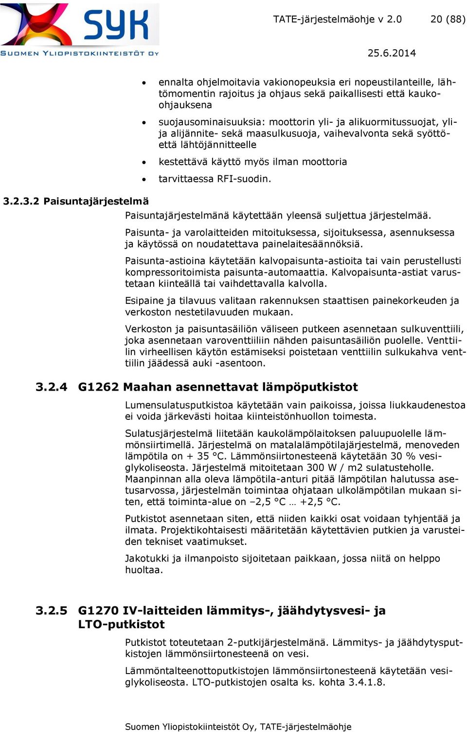 alikuormitussuojat, ylija alijännite- sekä maasulkusuoja, vaihevalvonta sekä syöttöettä lähtöjännitteelle kestettävä käyttö myös ilman moottoria tarvittaessa RFI-suodin. 3.