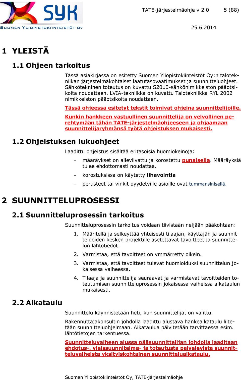 Sähkötekninen toteutus on kuvattu S2010-sähkönimikkeistön pääotsikoita noudattaen. LVIA-tekniikka on kuvattu Talotekniikka RYL 2002 nimikkeistön pääotsikoita noudattaen.