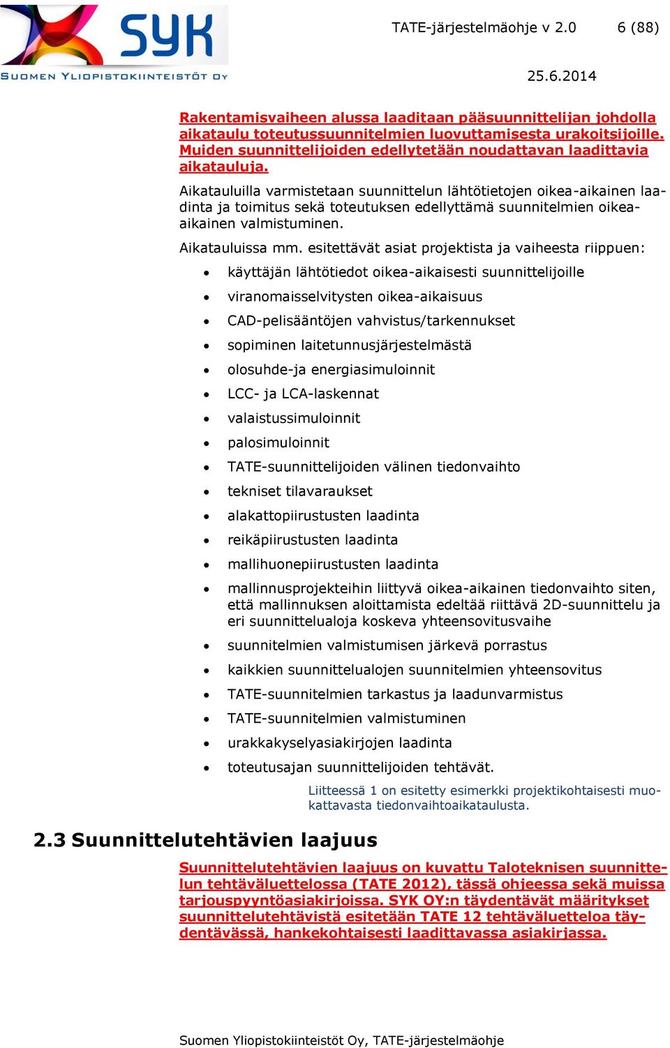 Aikatauluilla varmistetaan suunnittelun lähtötietojen oikea-aikainen laadinta ja toimitus sekä toteutuksen edellyttämä suunnitelmien oikeaaikainen valmistuminen. Aikatauluissa mm.