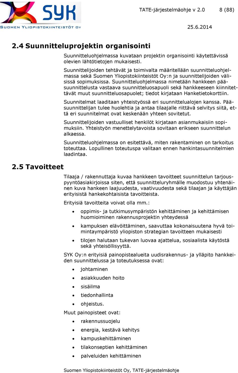 Suunnitteluohjelmassa nimetään hankkeen pääsuunnittelusta vastaava suunnitteluosapuoli sekä hankkeeseen kiinnitettävät muut suunnitteluosapuolet; tiedot kirjataan Hanketietokorttiin.