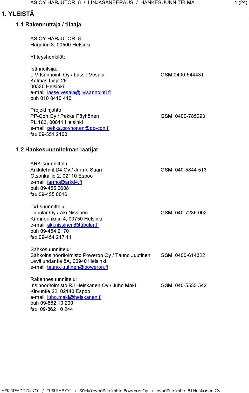 vesala@livisannointi.fi puh 010 8410 410 Projektinjohto: PP-Con Oy / Pekka Pöyhönen GSM: 0400-785293 PL 183, 00811 Helsinki e-mail: pekka.poyhonen@pp-con.fi fax 09-351 2100 1.