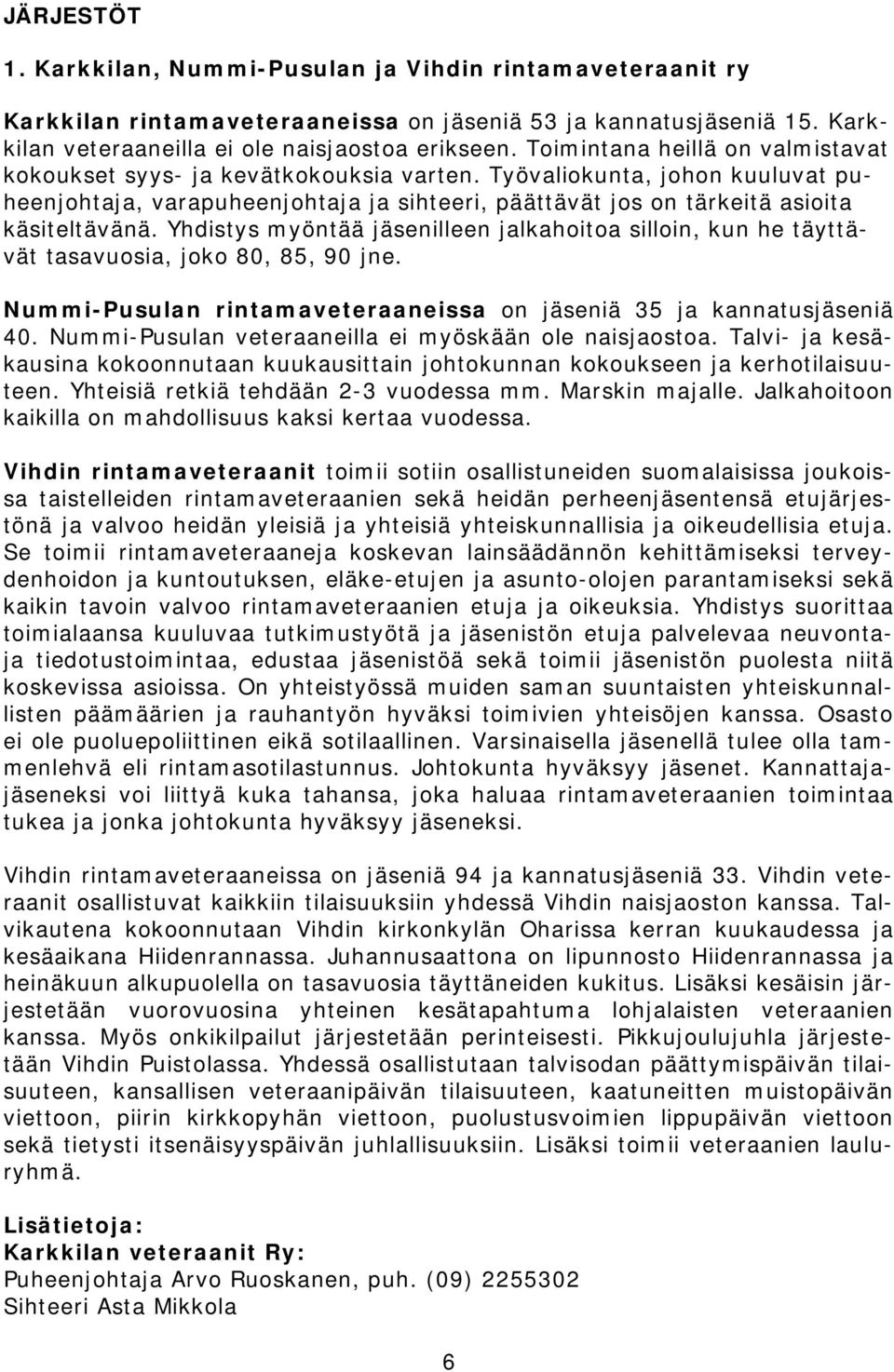 Yhdistys myöntää jäsenilleen jalkahoitoa silloin, kun he täyttävät tasavuosia, joko 80, 85, 90 jne. Nummi-Pusulan rintamaveteraaneissa on jäseniä 35 ja kannatusjäseniä 40.
