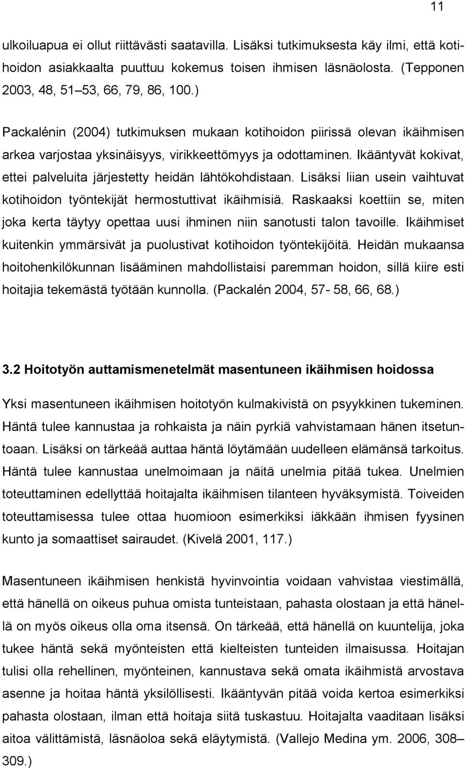 Ikääntyvät kokivat, ettei palveluita järjestetty heidän lähtökohdistaan. Lisäksi liian usein vaihtuvat kotihoidon työntekijät hermostuttivat ikäihmisiä.