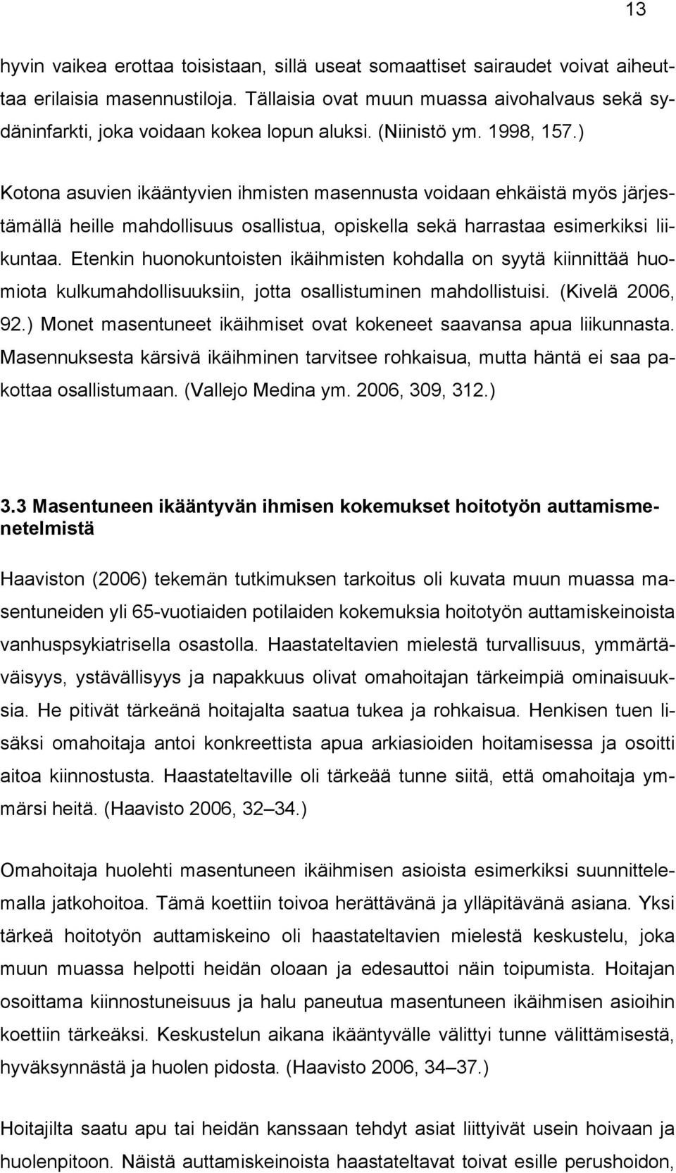 ) Kotona asuvien ikääntyvien ihmisten masennusta voidaan ehkäistä myös järjestämällä heille mahdollisuus osallistua, opiskella sekä harrastaa esimerkiksi liikuntaa.