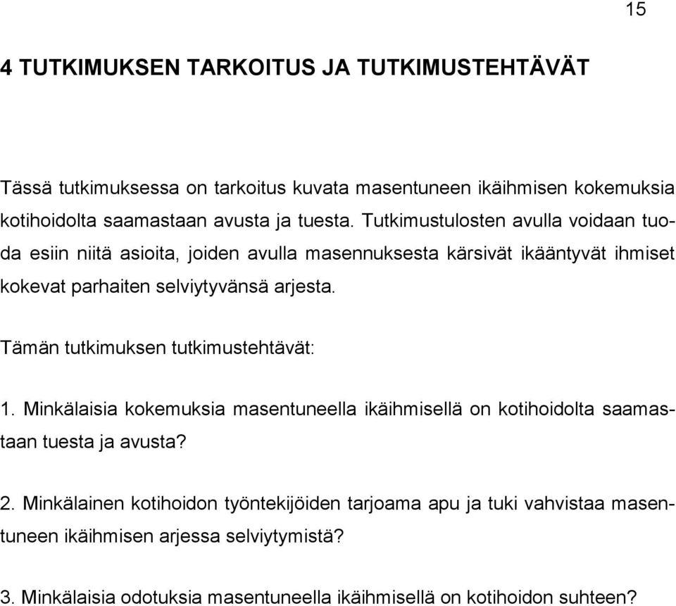 Tämän tutkimuksen tutkimustehtävät: 1. Minkälaisia kokemuksia masentuneella ikäihmisellä on kotihoidolta saamastaan tuesta ja avusta? 2.