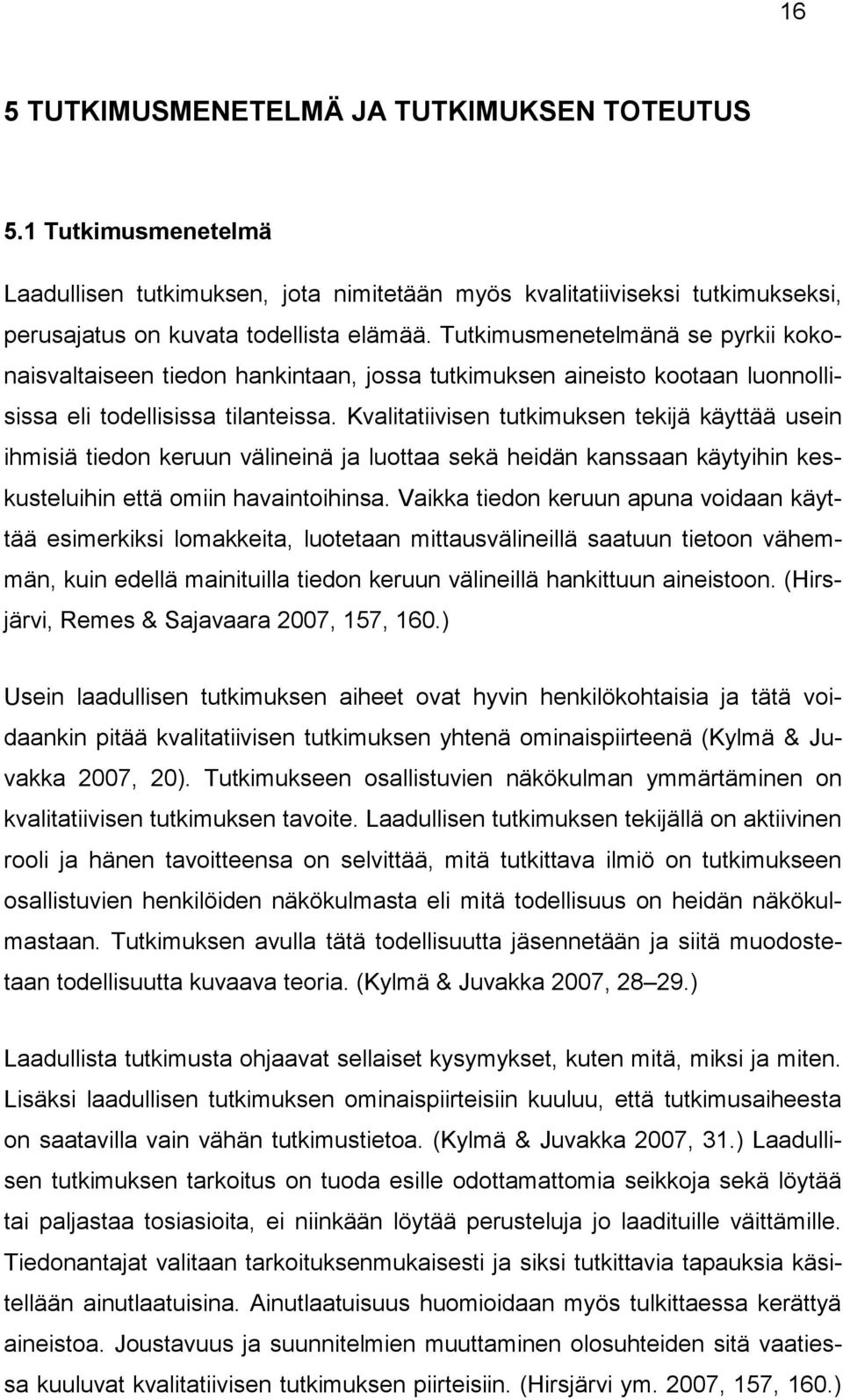 Kvalitatiivisen tutkimuksen tekijä käyttää usein ihmisiä tiedon keruun välineinä ja luottaa sekä heidän kanssaan käytyihin keskusteluihin että omiin havaintoihinsa.