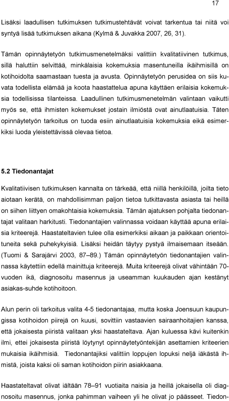 Opinnäytetyön perusidea on siis kuvata todellista elämää ja koota haastattelua apuna käyttäen erilaisia kokemuksia todellisissa tilanteissa.