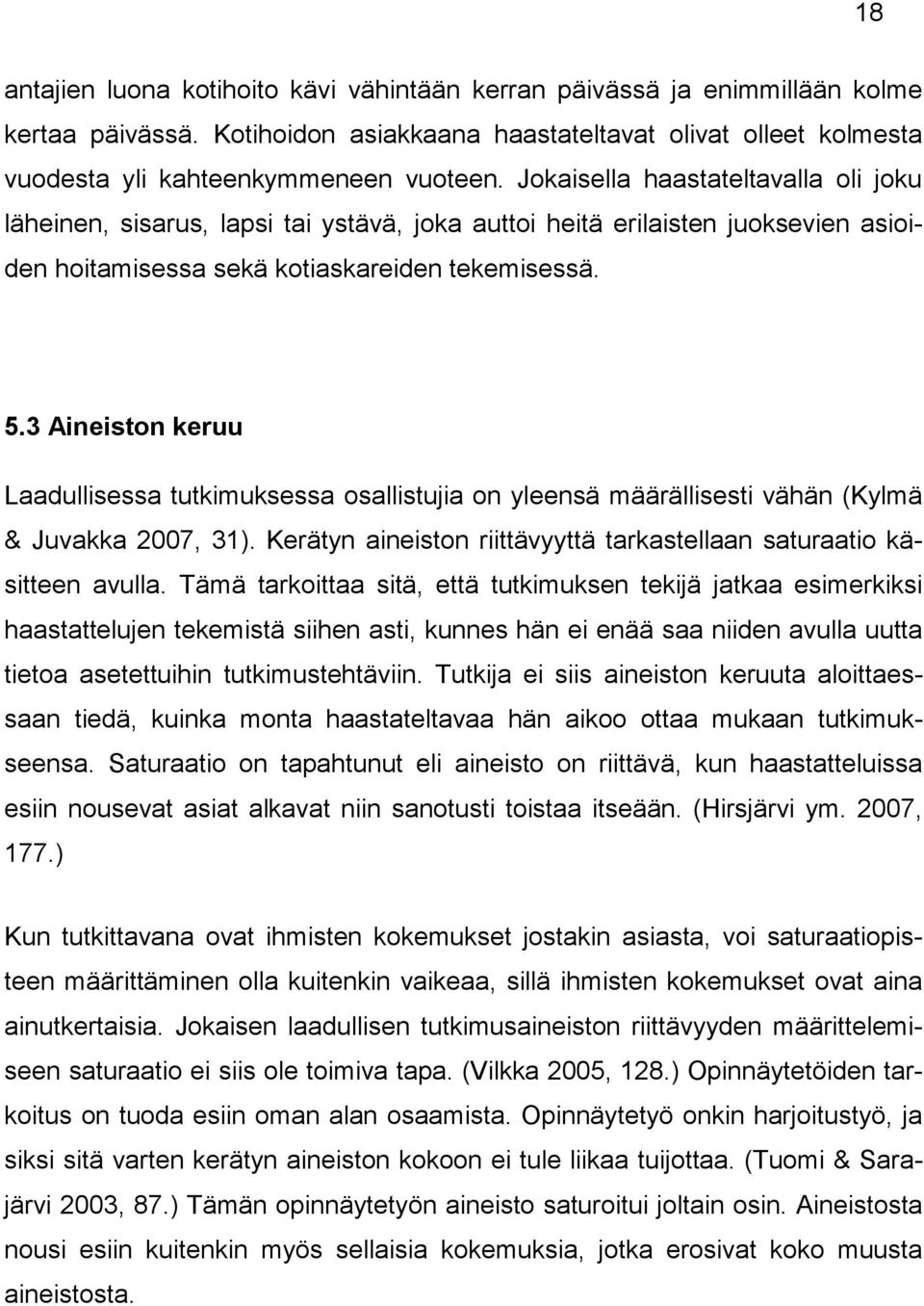 3 Aineiston keruu Laadullisessa tutkimuksessa osallistujia on yleensä määrällisesti vähän (Kylmä & Juvakka 2007, 31). Kerätyn aineiston riittävyyttä tarkastellaan saturaatio käsitteen avulla.