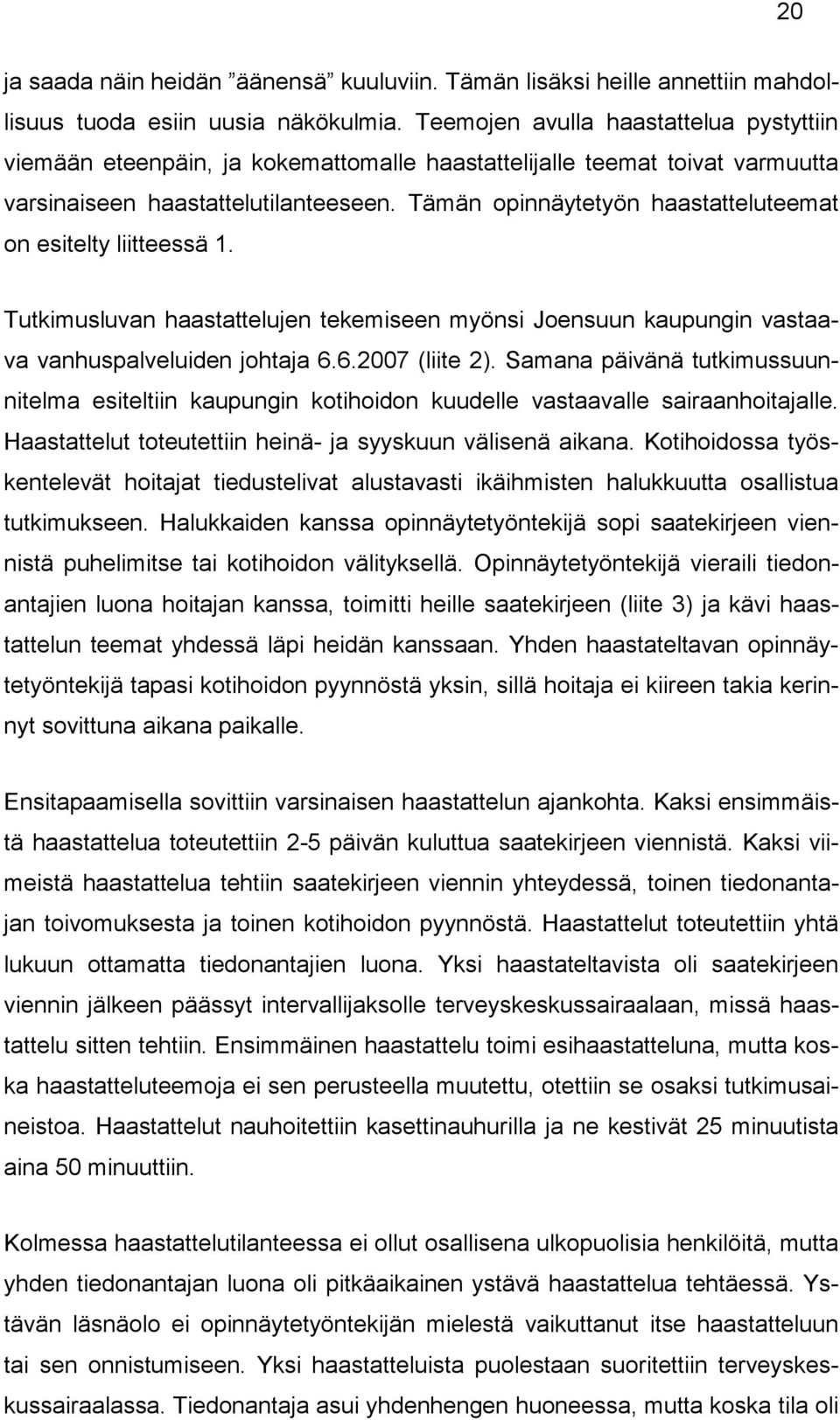 Tämän opinnäytetyön haastatteluteemat on esitelty liitteessä 1. Tutkimusluvan haastattelujen tekemiseen myönsi Joensuun kaupungin vastaava vanhuspalveluiden johtaja 6.6.2007 (liite 2).