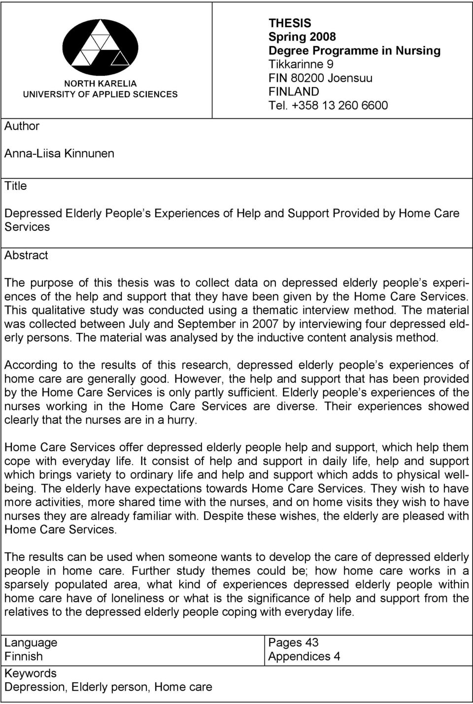 depressed elderly people s experiences of the help and support that they have been given by the Home Care Services. This qualitative study was conducted using a thematic interview method.