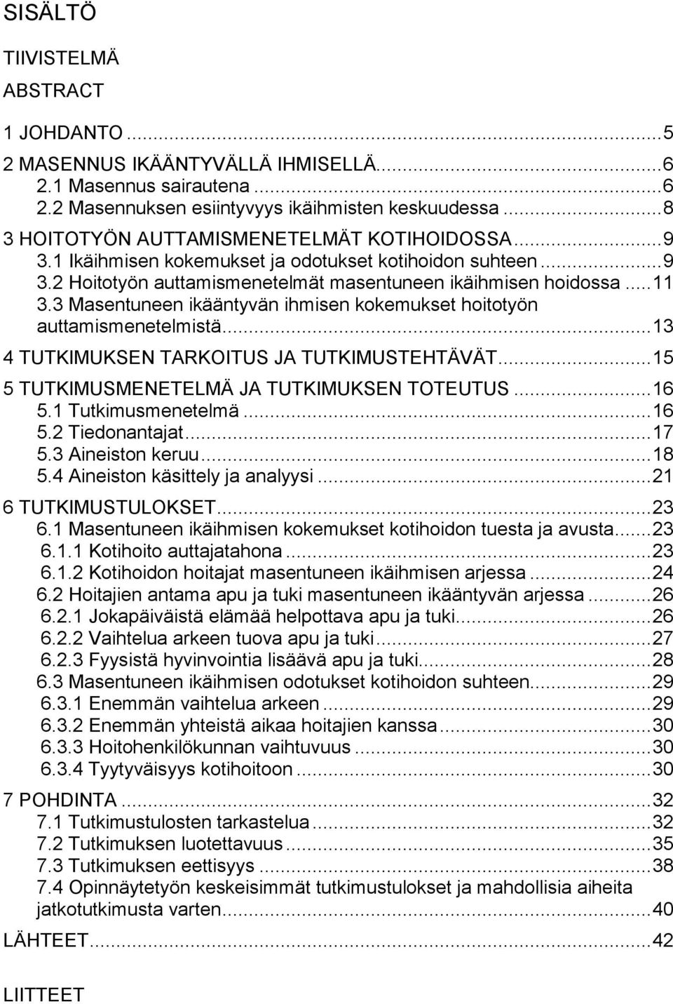 3 Masentuneen ikääntyvän ihmisen kokemukset hoitotyön auttamismenetelmistä...13 4 TUTKIMUKSEN TARKOITUS JA TUTKIMUSTEHTÄVÄT...15 5 TUTKIMUSMENETELMÄ JA TUTKIMUKSEN TOTEUTUS...16 5.1 Tutkimusmenetelmä.