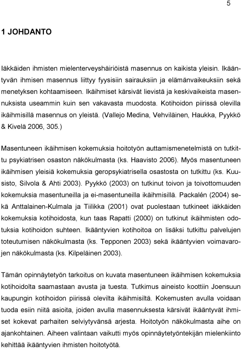 (Vallejo Medina, Vehviläinen, Haukka, Pyykkö & Kivelä 2006, 305.) Masentuneen ikäihmisen kokemuksia hoitotyön auttamismenetelmistä on tutkittu psykiatrisen osaston näkökulmasta (ks. Haavisto 2006).