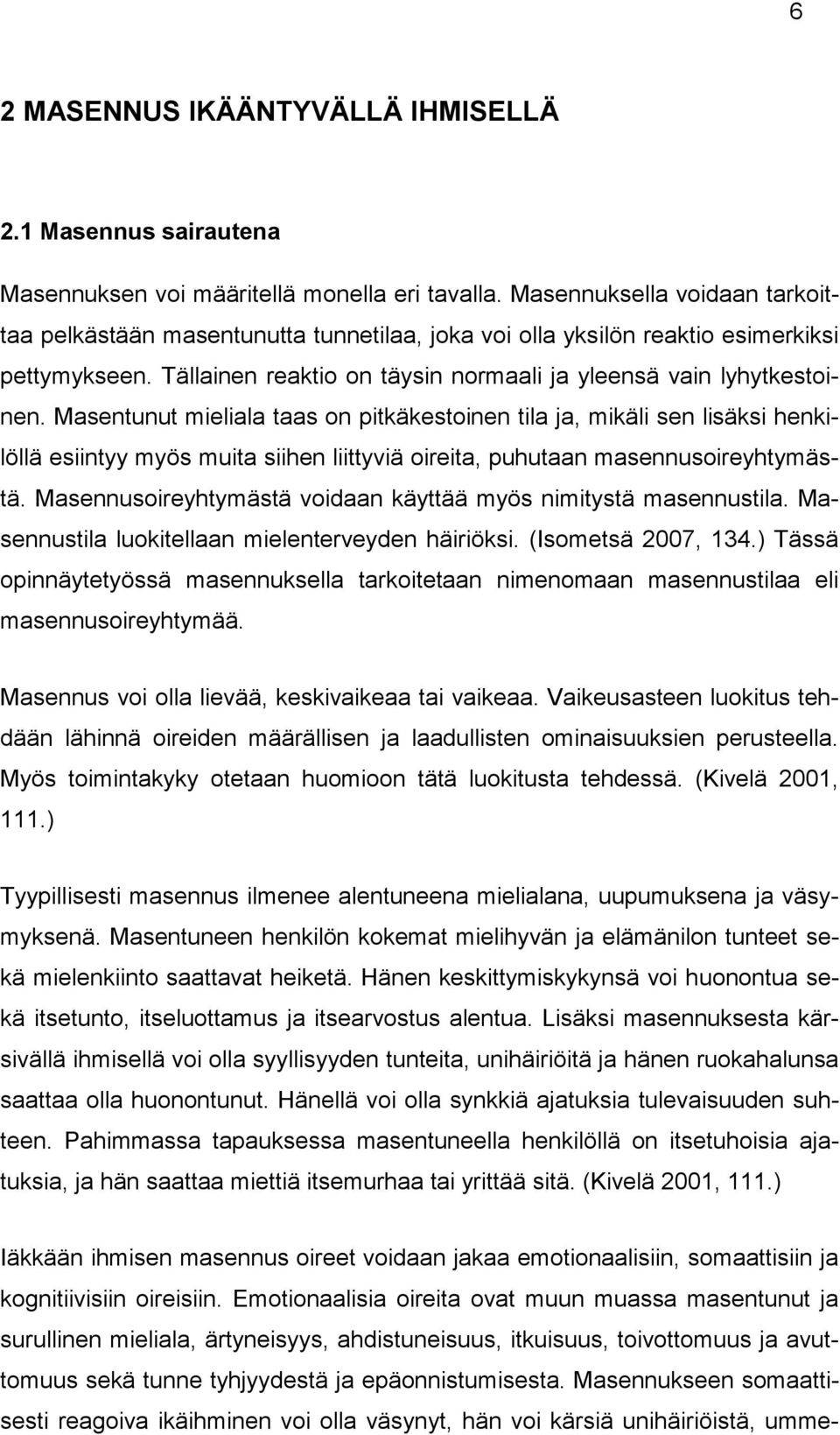 Masentunut mieliala taas on pitkäkestoinen tila ja, mikäli sen lisäksi henkilöllä esiintyy myös muita siihen liittyviä oireita, puhutaan masennusoireyhtymästä.