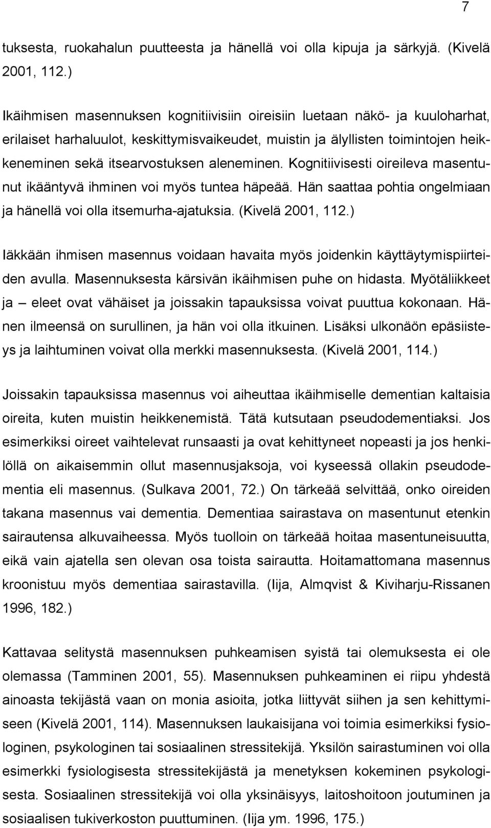 aleneminen. Kognitiivisesti oireileva masentunut ikääntyvä ihminen voi myös tuntea häpeää. Hän saattaa pohtia ongelmiaan ja hänellä voi olla itsemurha-ajatuksia. (Kivelä 2001, 112.