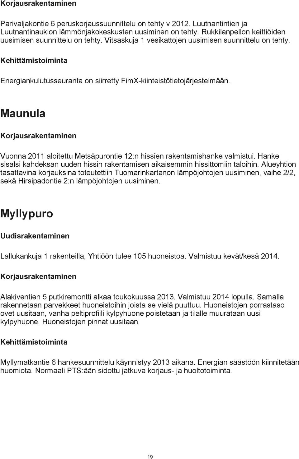 Kehittämistoiminta Energiankulutusseuranta on siirretty FimX-kiinteistötietojärjestelmään. Maunula Korjausrakentaminen Vuonna 2011 aloitettu Metsäpurontie 12:n hissien rakentamishanke valmistui.