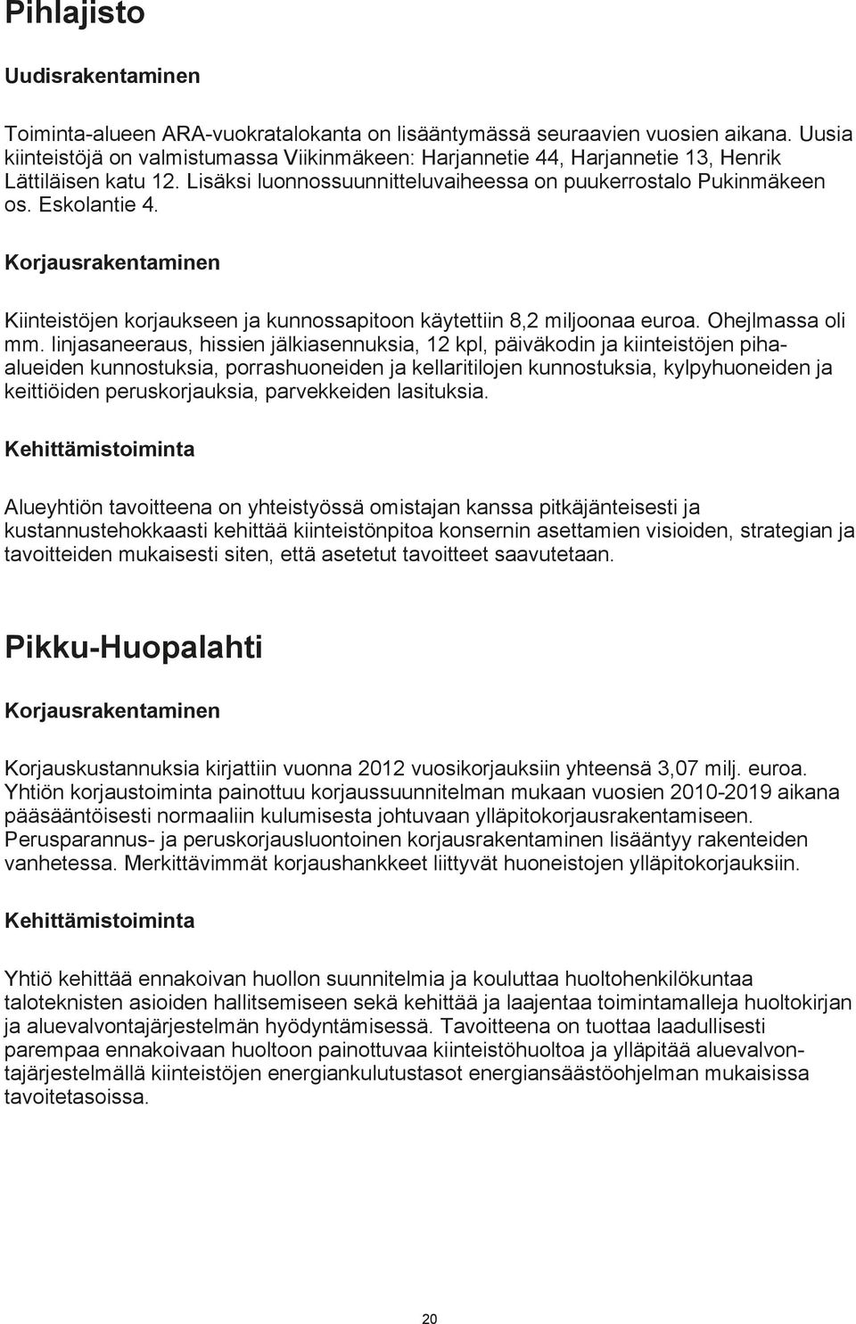 Korjausrakentaminen Kiinteistöjen korjaukseen ja kunnossapitoon käytettiin 8,2 miljoonaa euroa. Ohejlmassa oli mm.