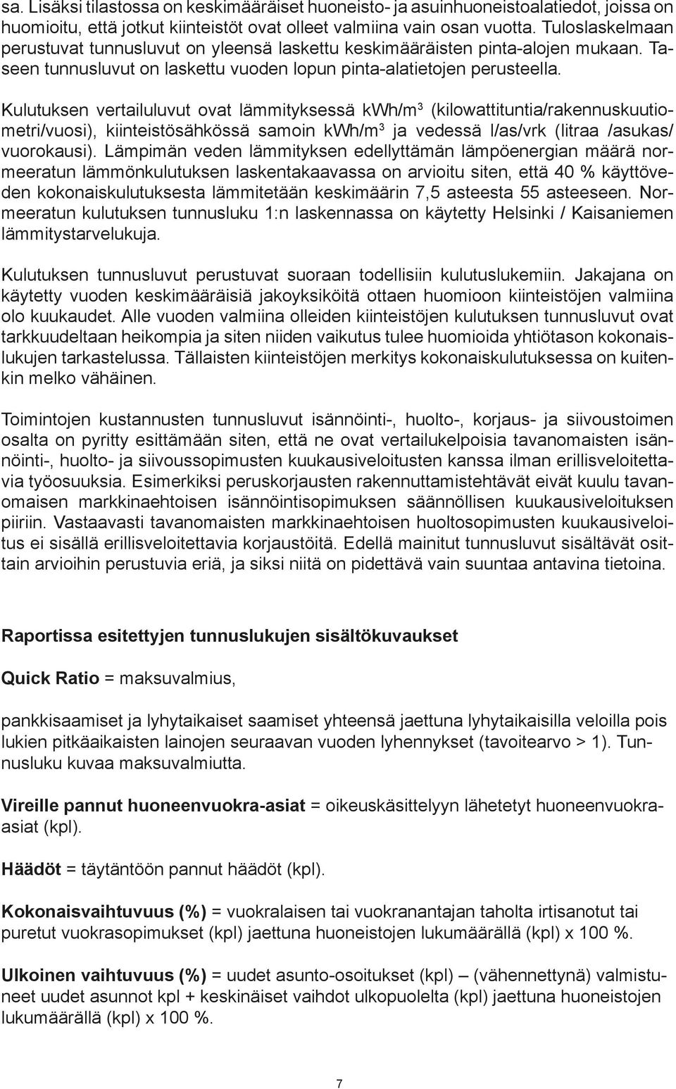 Kulutuksen vertailuluvut ovat lämmityksessä kwh/m 3 (kilowattituntia/rakennuskuutiometri/vuosi), kiinteistösähkössä samoin kwh/m 3 ja vedessä l/as/vrk (litraa /asukas/ vuorokausi).