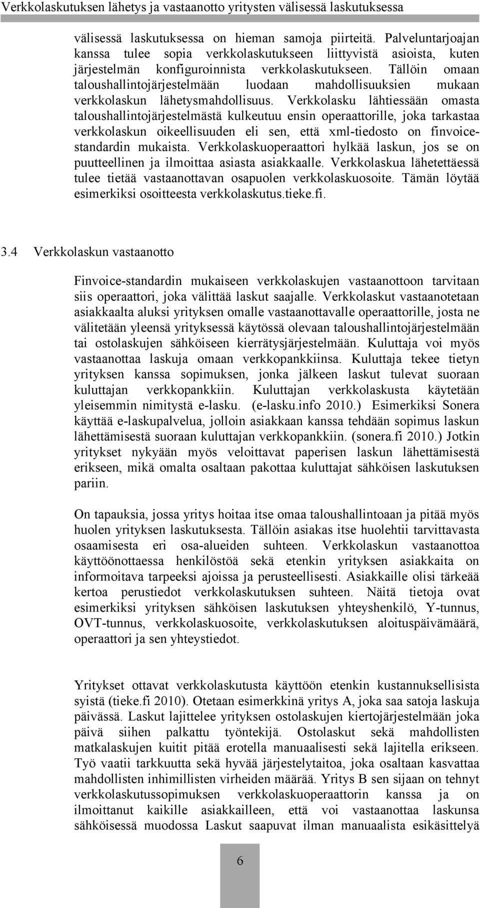 Verkkolasku lähtiessään omasta taloushallintojärjestelmästä kulkeutuu ensin operaattorille, joka tarkastaa verkkolaskun oikeellisuuden eli sen, että xml-tiedosto on finvoicestandardin mukaista.