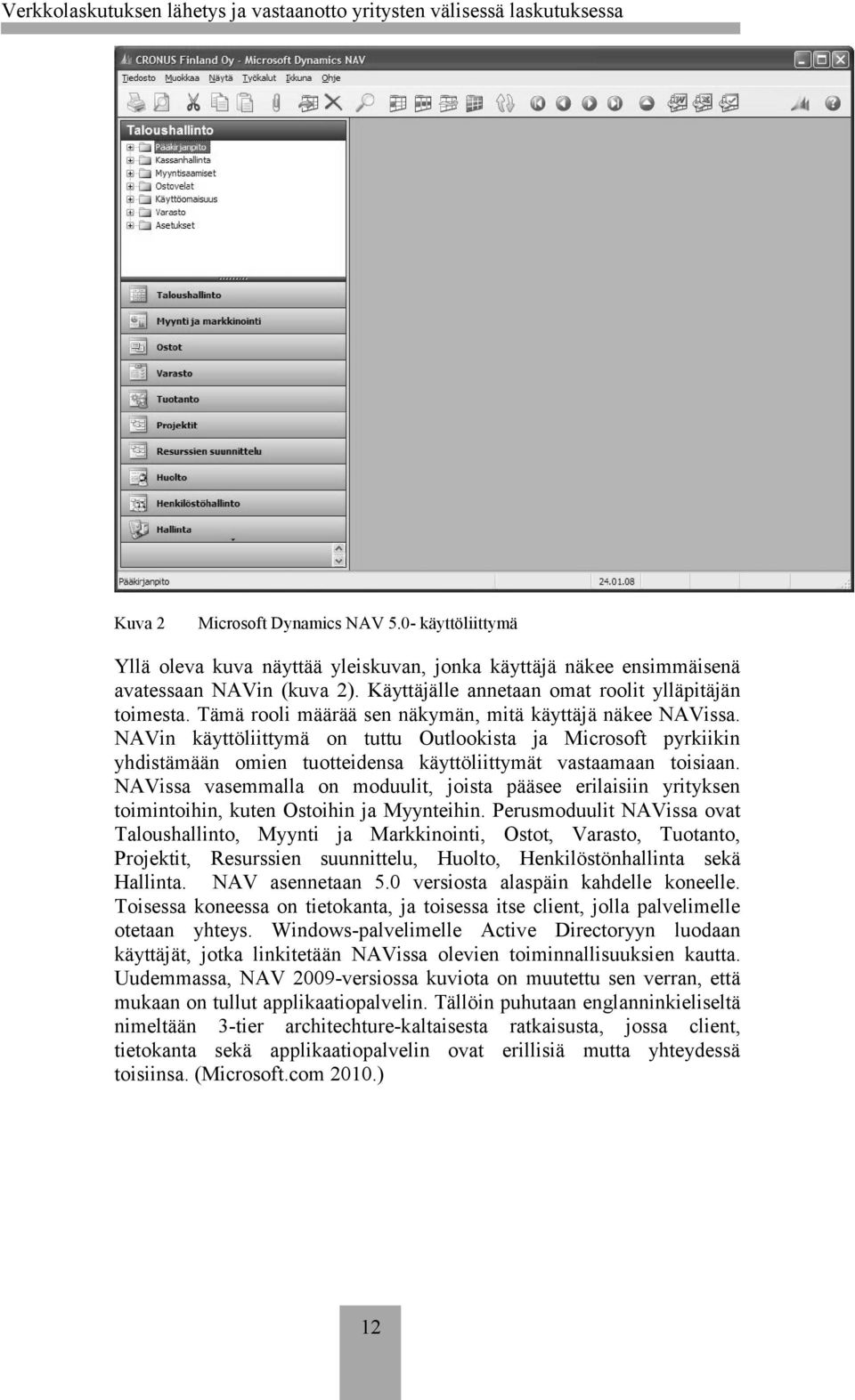 NAVin käyttöliittymä on tuttu Outlookista ja Microsoft pyrkiikin yhdistämään omien tuotteidensa käyttöliittymät vastaamaan toisiaan.