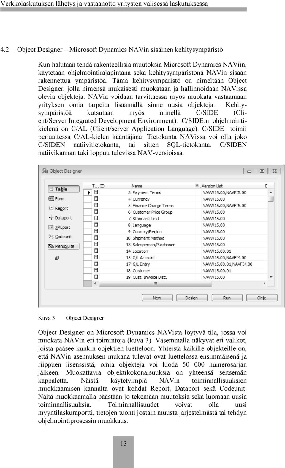 NAVia voidaan tarvittaessa myös muokata vastaamaan yrityksen omia tarpeita lisäämällä sinne uusia objekteja.