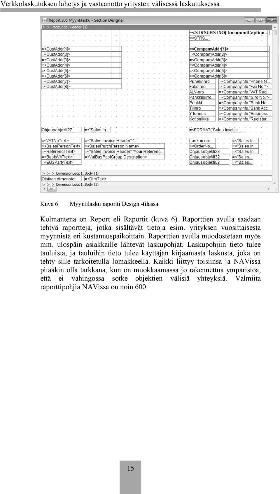 Laskupohjiin tieto tulee tauluista, ja tauluihin tieto tulee käyttäjän kirjaamasta laskusta, joka on tehty sille tarkoitetulla lomakkeella.