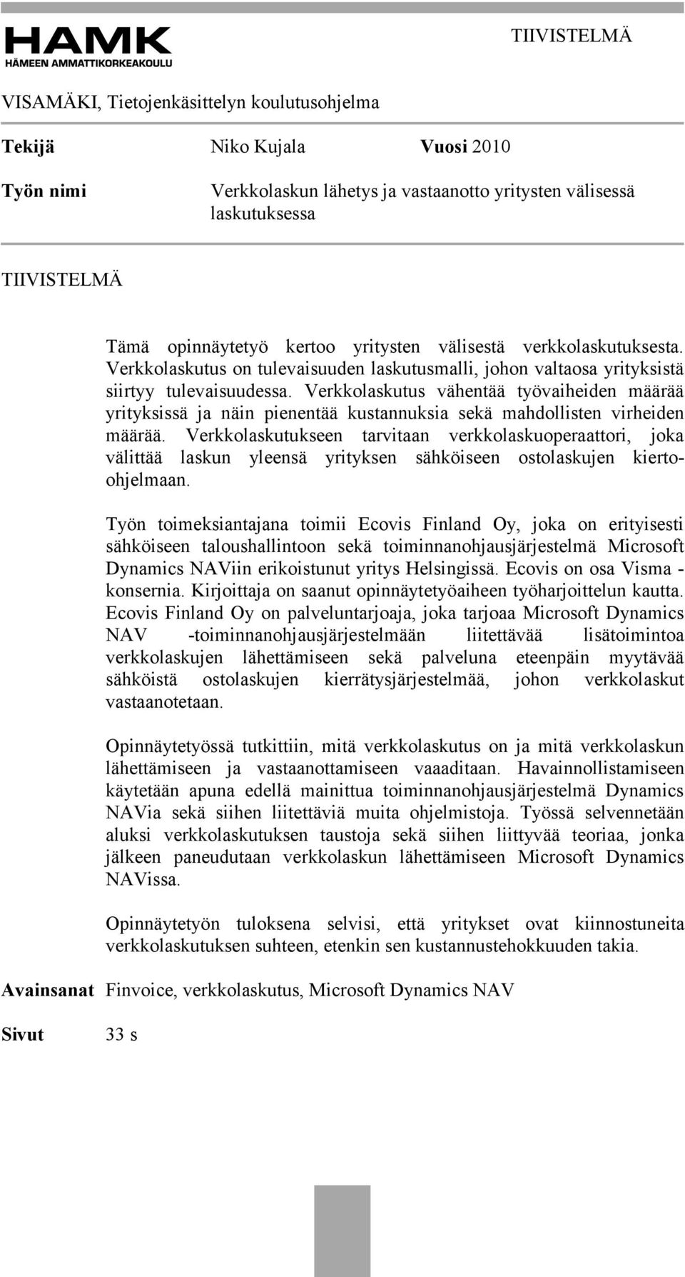 Verkkolaskutus vähentää työvaiheiden määrää yrityksissä ja näin pienentää kustannuksia sekä mahdollisten virheiden määrää.