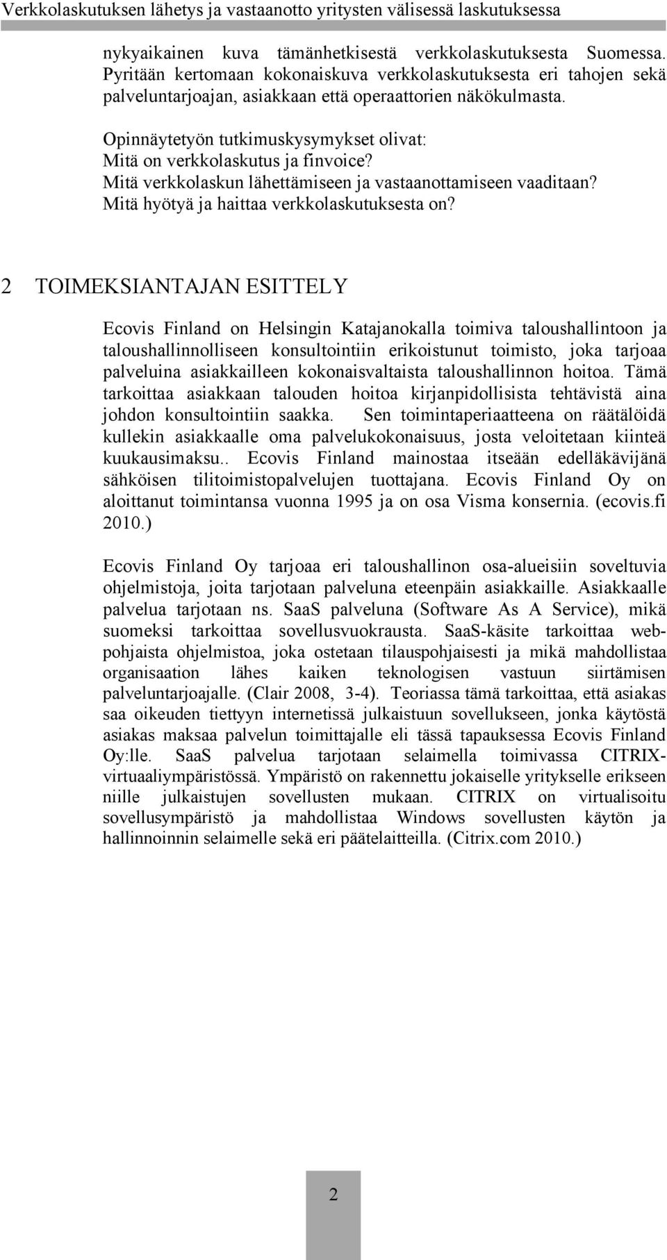 2 TOIMEKSIANTAJAN ESITTELY Ecovis Finland on Helsingin Katajanokalla toimiva taloushallintoon ja taloushallinnolliseen konsultointiin erikoistunut toimisto, joka tarjoaa palveluina asiakkailleen