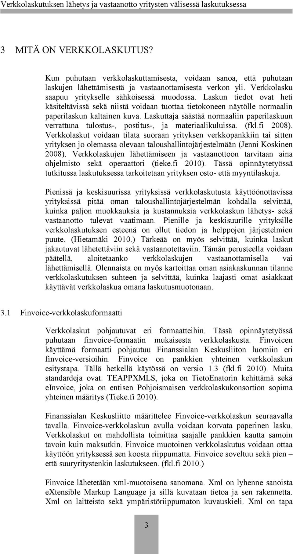 Laskuttaja säästää normaaliin paperilaskuun verrattuna tulostus-, postitus-, ja materiaalikuluissa. (fkl.fi 2008).