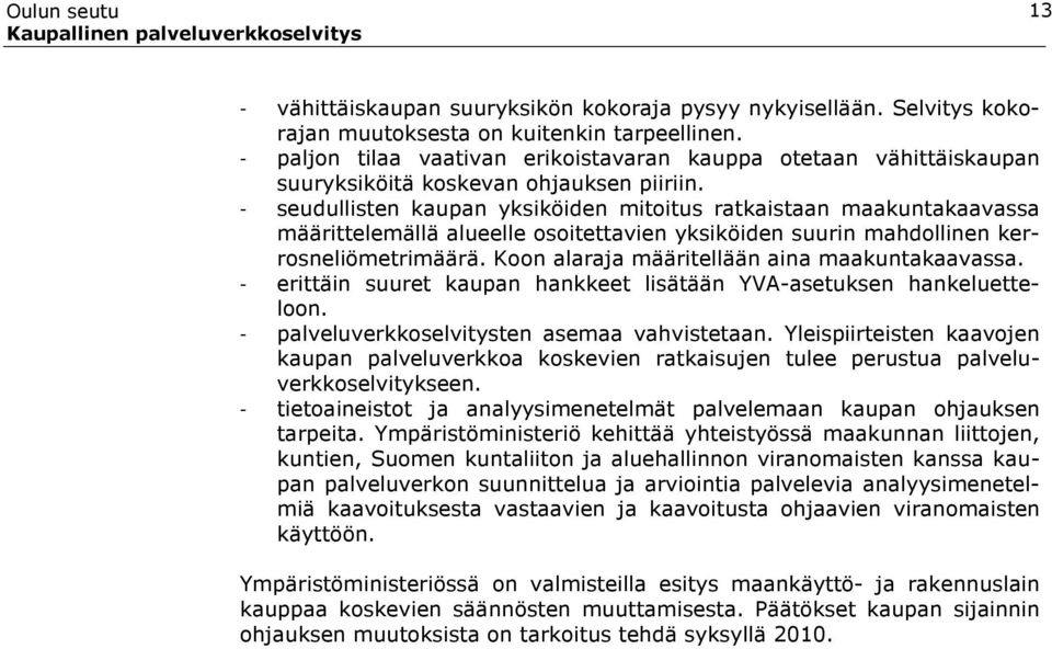 - seudullisten kaupan yksiköiden mitoitus ratkaistaan maakuntakaavassa määrittelemällä alueelle osoitettavien yksiköiden suurin mahdollinen kerrosneliömetrimäärä.