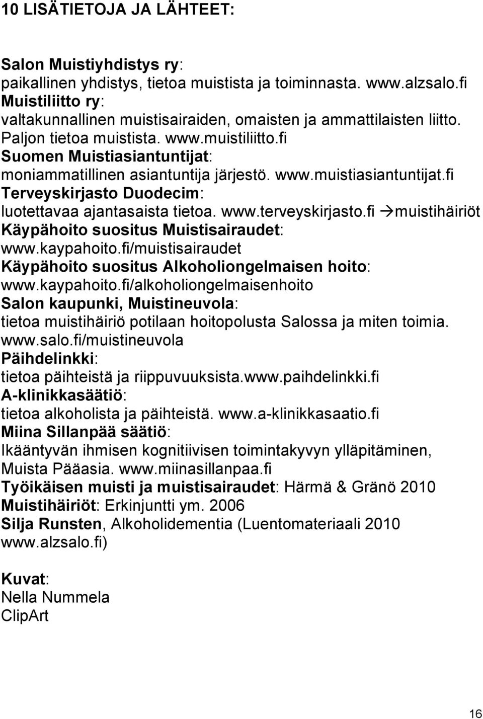 fi Suomen Muistiasiantuntijat: moniammatillinen asiantuntija järjestö. www.muistiasiantuntijat.fi Terveyskirjasto Duodecim: luotettavaa ajantasaista tietoa. www.terveyskirjasto.