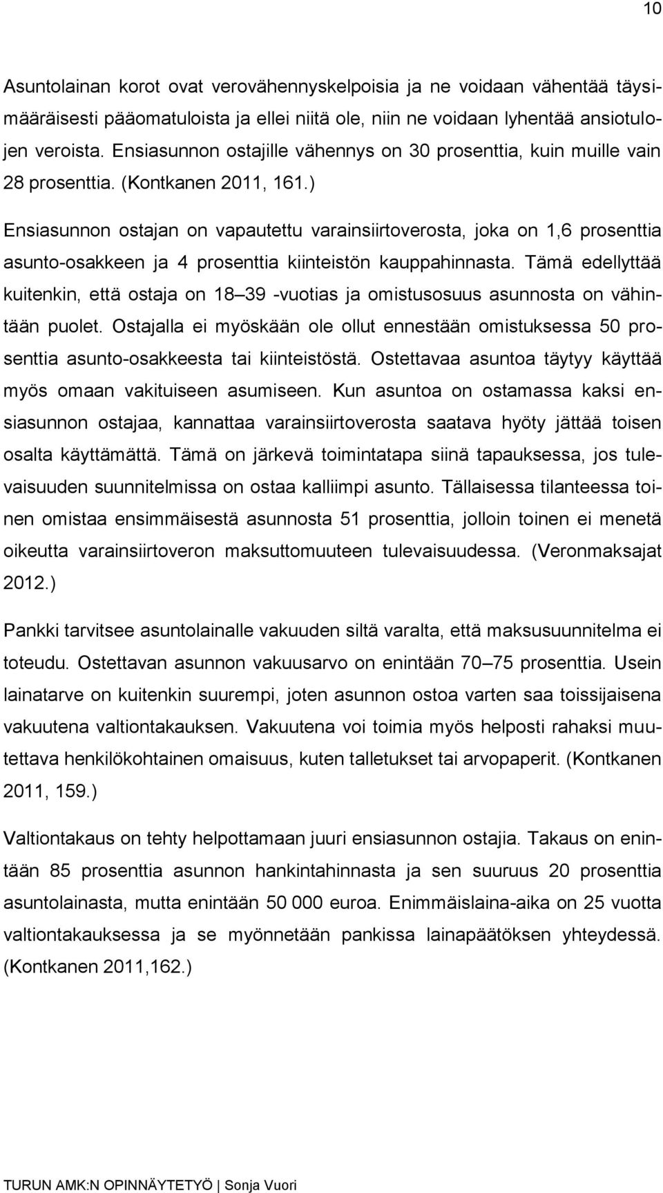 ) Ensiasunnon ostajan on vapautettu varainsiirtoverosta, joka on 1,6 prosenttia asunto-osakkeen ja 4 prosenttia kiinteistön kauppahinnasta.