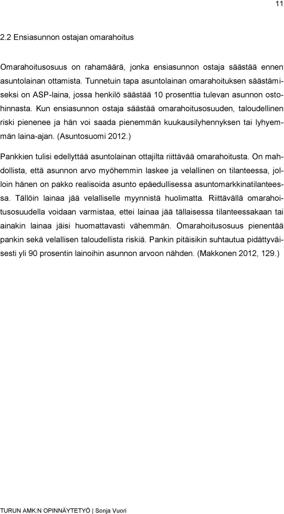 Kun ensiasunnon ostaja säästää omarahoitusosuuden, taloudellinen riski pienenee ja hän voi saada pienemmän kuukausilyhennyksen tai lyhyemmän laina-ajan. (Asuntosuomi 2012.