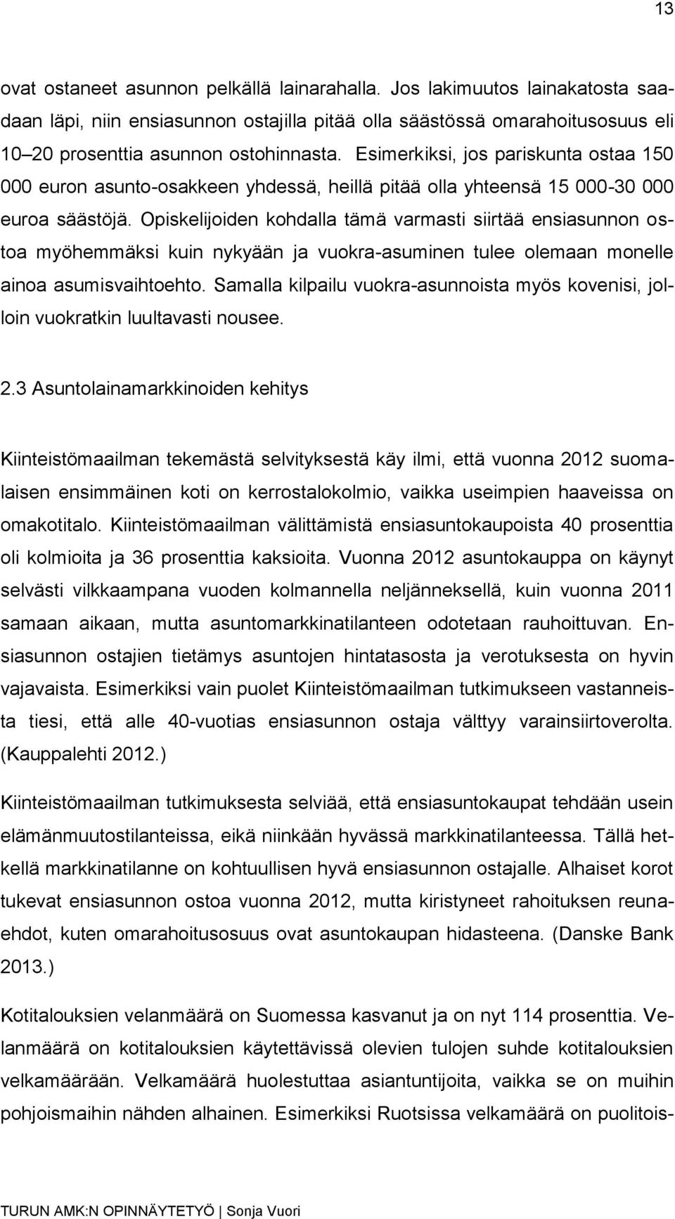 Opiskelijoiden kohdalla tämä varmasti siirtää ensiasunnon ostoa myöhemmäksi kuin nykyään ja vuokra-asuminen tulee olemaan monelle ainoa asumisvaihtoehto.