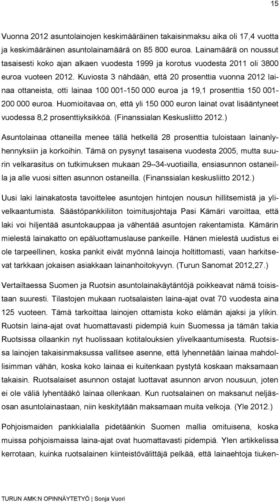 Kuviosta 3 nähdään, että 20 prosenttia vuonna 2012 lainaa ottaneista, otti lainaa 100 001-150 000 euroa ja 19,1 prosenttia 150 001-200 000 euroa.