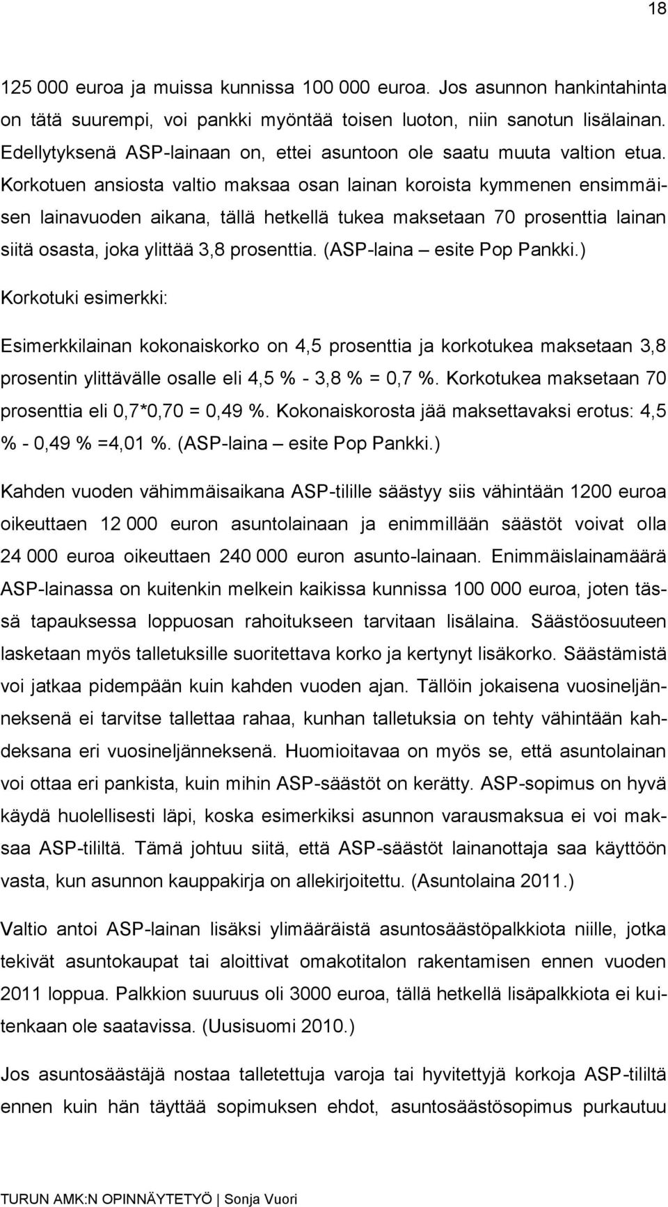 Korkotuen ansiosta valtio maksaa osan lainan koroista kymmenen ensimmäisen lainavuoden aikana, tällä hetkellä tukea maksetaan 70 prosenttia lainan siitä osasta, joka ylittää 3,8 prosenttia.