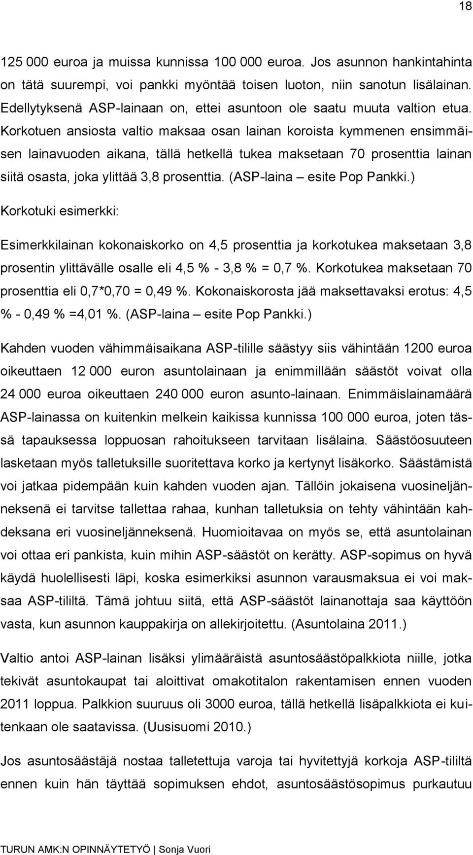 Korkotuen ansiosta valtio maksaa osan lainan koroista kymmenen ensimmäisen lainavuoden aikana, tällä hetkellä tukea maksetaan 70 prosenttia lainan siitä osasta, joka ylittää 3,8 prosenttia.