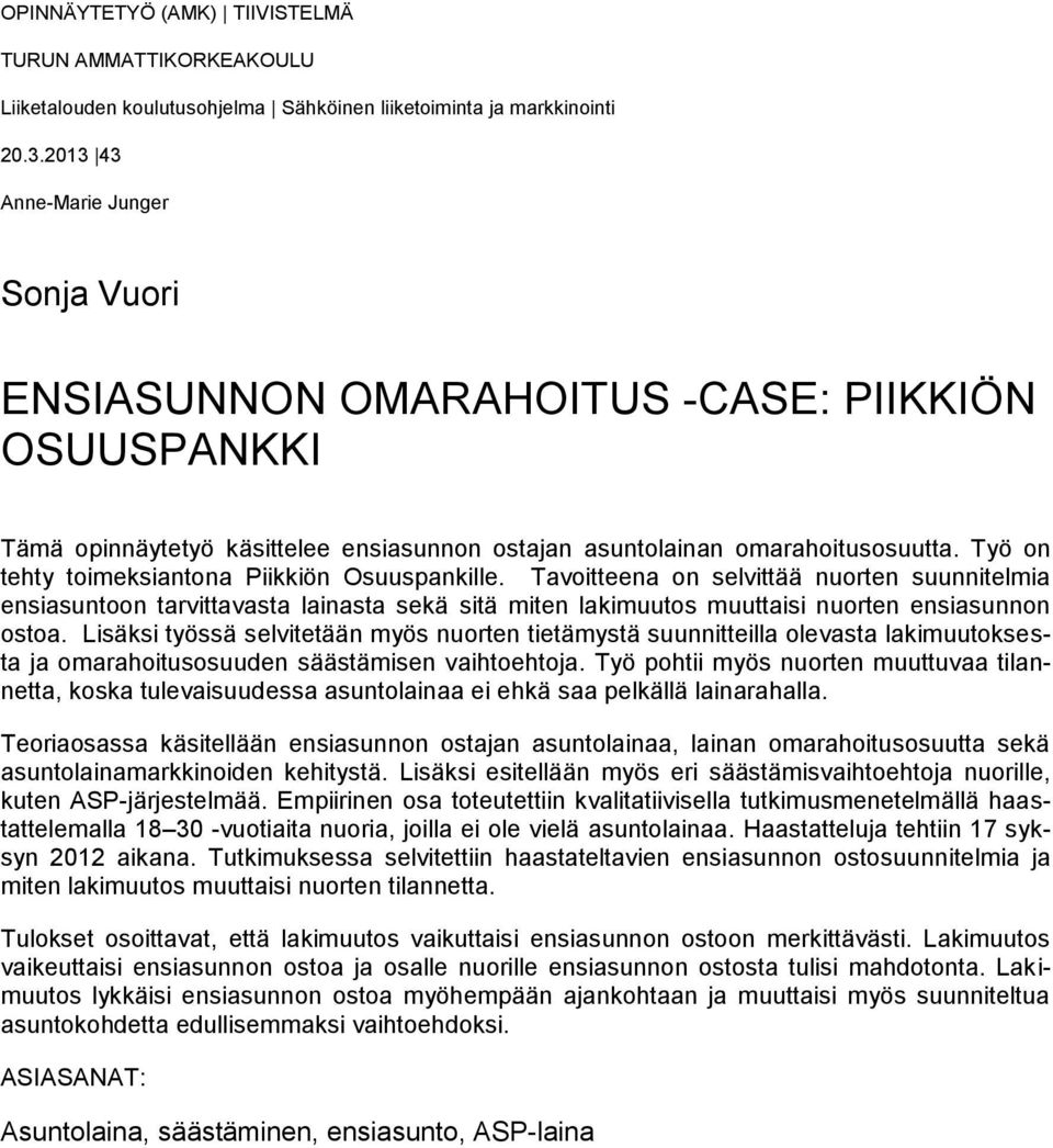 Työ on tehty toimeksiantona Piikkiön Osuuspankille. Tavoitteena on selvittää nuorten suunnitelmia ensiasuntoon tarvittavasta lainasta sekä sitä miten lakimuutos muuttaisi nuorten ensiasunnon ostoa.