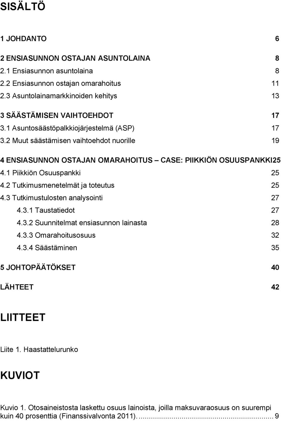 2 Muut säästämisen vaihtoehdot nuorille 19 4 ENSIASUNNON OSTAJAN OMARAHOITUS CASE: PIIKKIÖN OSUUSPANKKI25 4.1 Piikkiön Osuuspankki 25 4.2 Tutkimusmenetelmät ja toteutus 25 4.