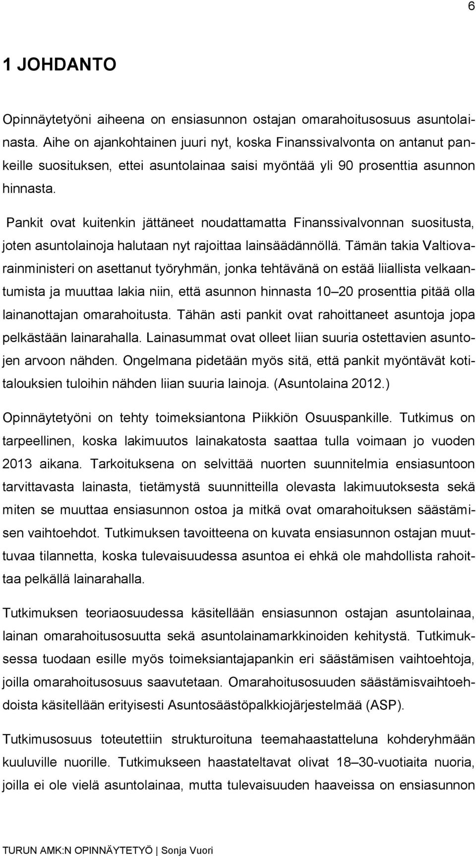 Pankit ovat kuitenkin jättäneet noudattamatta Finanssivalvonnan suositusta, joten asuntolainoja halutaan nyt rajoittaa lainsäädännöllä.