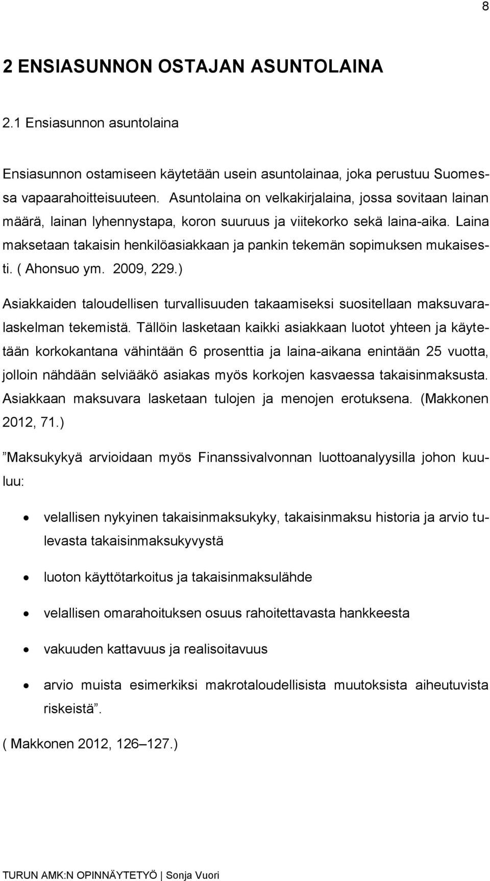 Laina maksetaan takaisin henkilöasiakkaan ja pankin tekemän sopimuksen mukaisesti. ( Ahonsuo ym. 2009, 229.