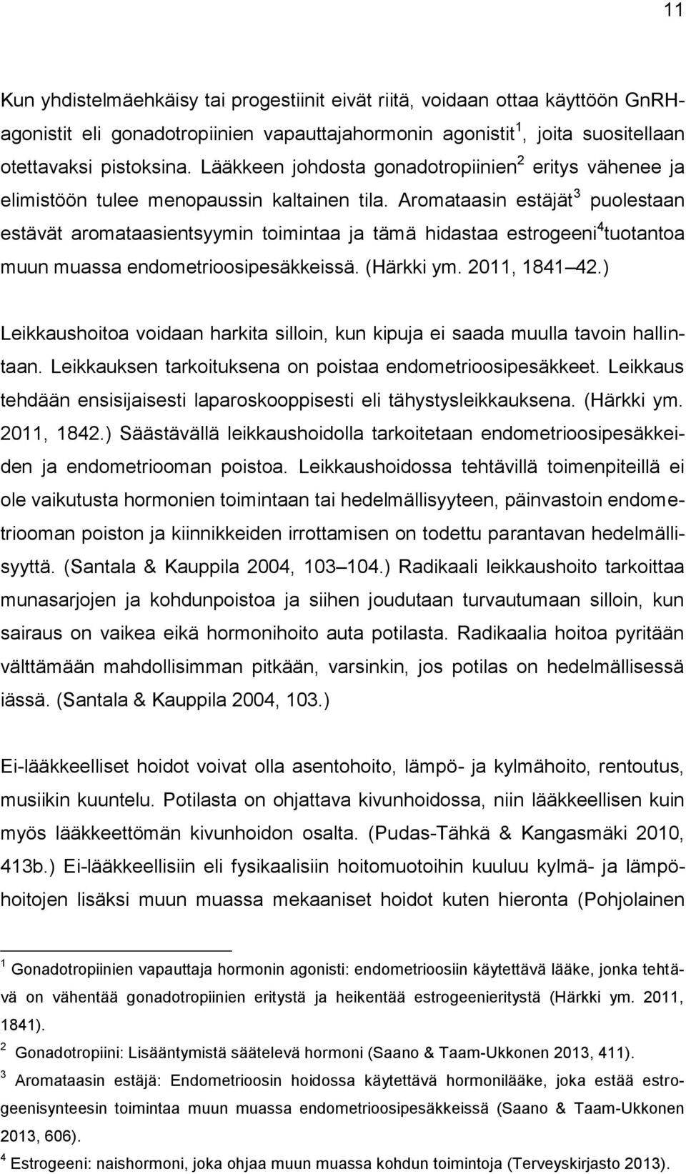 Aromataasin estäjät 3 puolestaan estävät aromataasientsyymin toimintaa ja tämä hidastaa estrogeeni 4 tuotantoa muun muassa endometrioosipesäkkeissä. (Härkki ym. 2011, 1841 42.