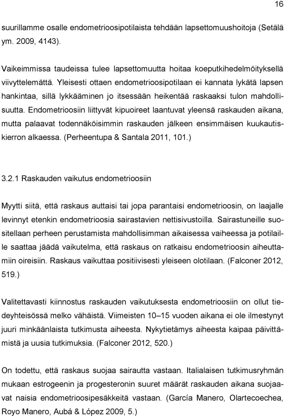 Endometrioosiin liittyvät kipuoireet laantuvat yleensä raskauden aikana, mutta palaavat todennäköisimmin raskauden jälkeen ensimmäisen kuukautiskierron alkaessa. (Perheentupa & Santala 2011, 101.) 3.