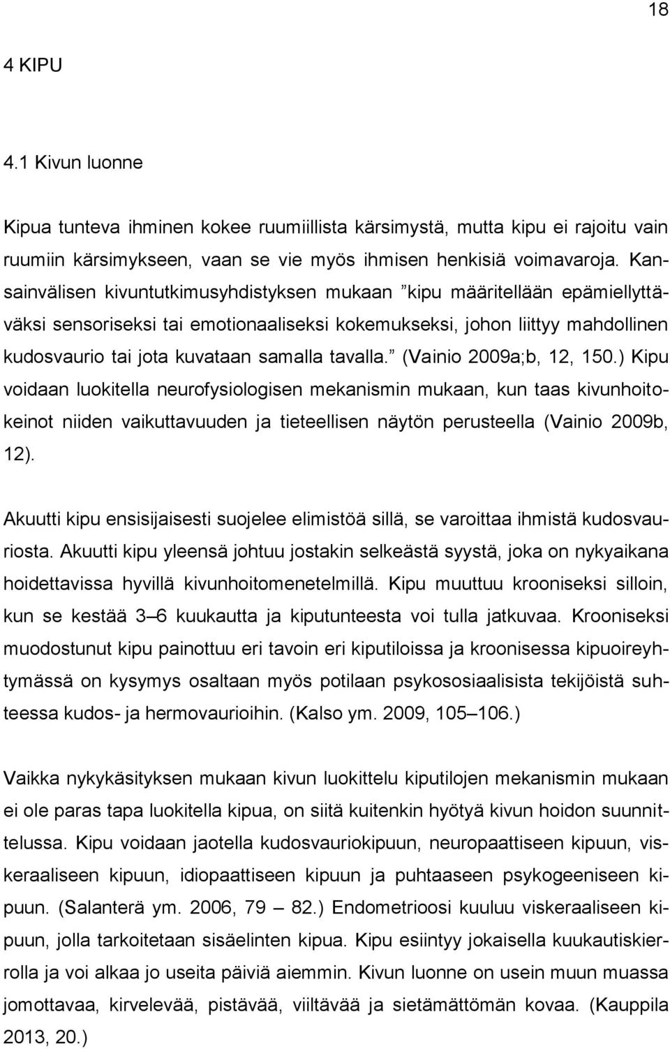 tavalla. (Vainio 2009a;b, 12, 150.) Kipu voidaan luokitella neurofysiologisen mekanismin mukaan, kun taas kivunhoitokeinot niiden vaikuttavuuden ja tieteellisen näytön perusteella (Vainio 2009b, 12).